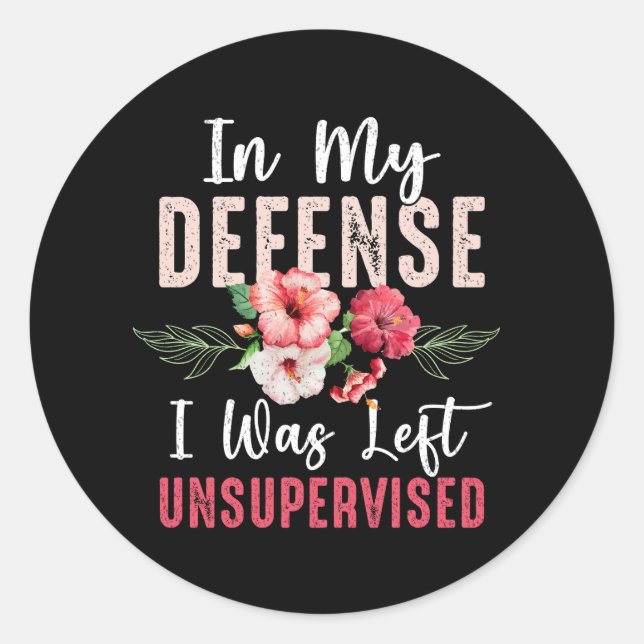 Cool Flower In My Defence I Was Left Unsupervised  Classic Round Sticker (Front)