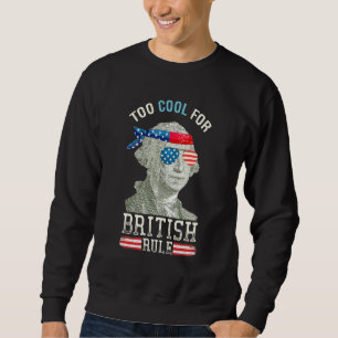 Cool For British Rule George Washington 4th Of Jul Sweatshirt