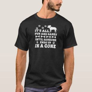 Cool Fun And Games Dog In Cone Funny Pet Puppy Own T-Shirt