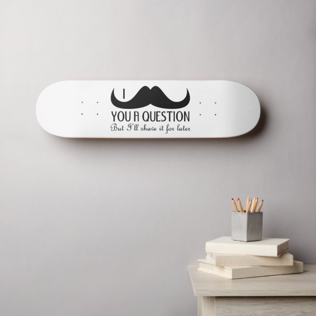Cool fun I moustache you a question Black and Whit Skateboard (Wall Art (Horz))