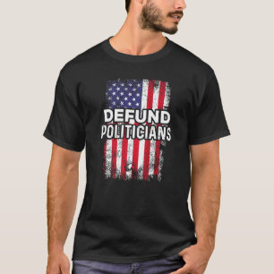 Cool Funny Patriotic Usa Flag Defund The Politicia T-Shirt