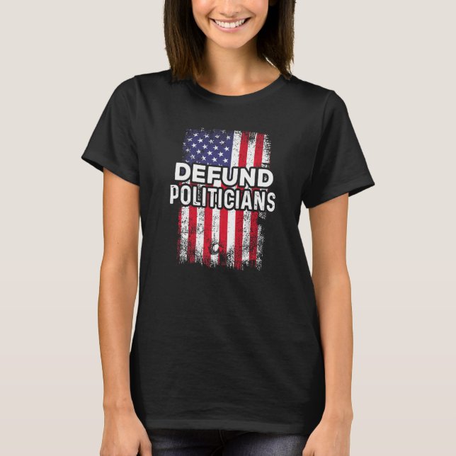 Cool Funny Patriotic Usa Flag Defund The Politicia T-Shirt (Front)