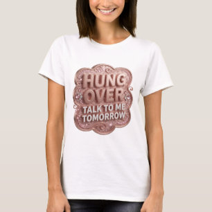 Cool Gold HUNG OVER TALK TO ME TOMORROW T-Shirt