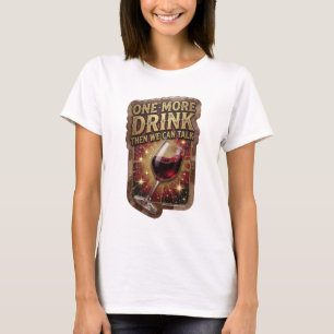 Cool Gold ONE MORE DRINK THEN WE CAN TALK T-Shirt