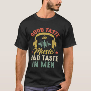 Cool Good Taste In Music Bad Taste In Men Musician T-Shirt