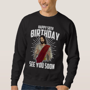 Cool Happy 50th Birthday Gift Funny Jesus See You Sweatshirt