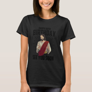 Cool Happy 60th Birthday  Funny Jesus See You Soon T-Shirt