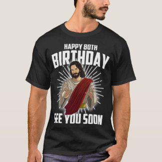 Cool Happy 80th Birthday Gift Funny Jesus See You  T-Shirt