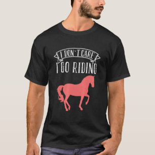 Cool I Do Not Care I Go Riding Saying Horse T-Shirt