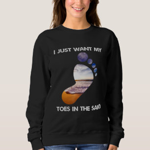 Cool I Just Want My Toes In The Sand For The Beach Sweatshirt