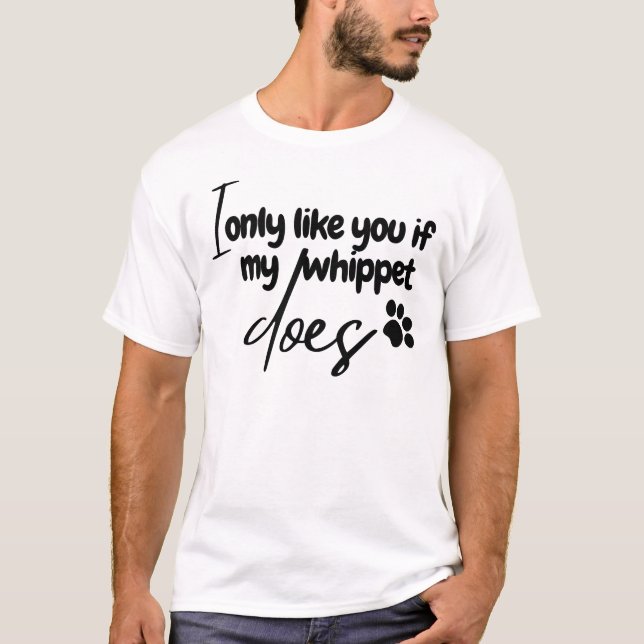 cool i only like you if my whippet does T-Shirt (Front)