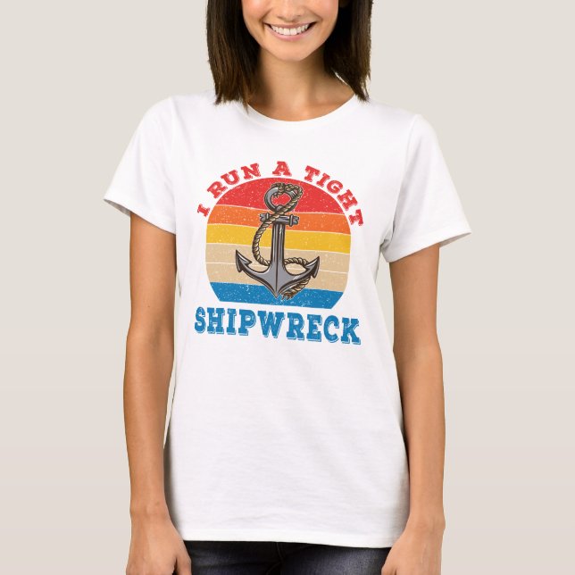 Cool I Run A Tight Shipwreck Idiom T-Shirt (Front)