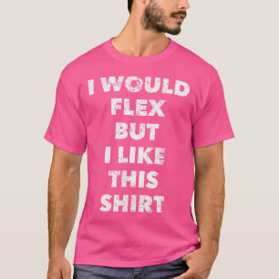 Cool I Would Flex But I Like This Weightlifting T-Shirt