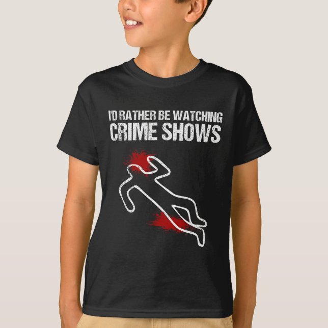 Cool I'd Rather Be Watching Crime Shows Gift Funny T-Shirt (Front)