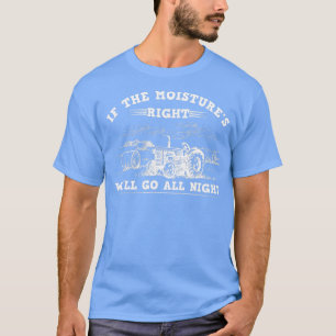 Cool If he Moistures Right Farmer Gift Funny Farm  T-Shirt