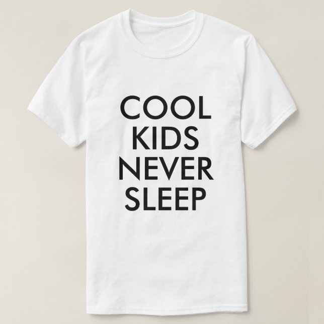 Cool Kids Never Sleep  T-Shirt (Design Front)