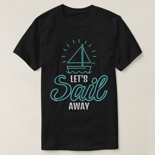 Cool Let's Sail Away Sailing Sailboat Owner Advent T-Shirt (Design Front)
