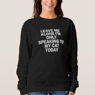 Cool Minimal Funny Leave Me Alone I'm Only Speakin Sweatshirt