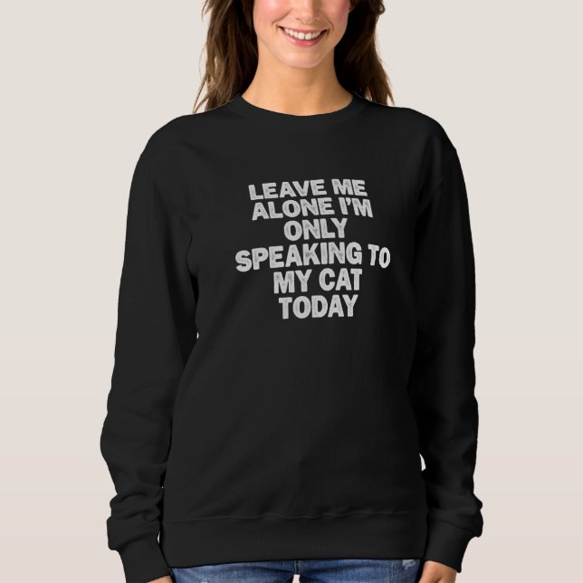 Cool Minimal Funny Leave Me Alone I'm Only Speakin Sweatshirt (Front)