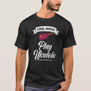 Cool Moms Play Ukulele Uke Music Ukulele Mum T-Shirt