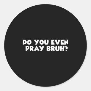 Cool Motivational Christian Verse Do You Even Pray Classic Round Sticker