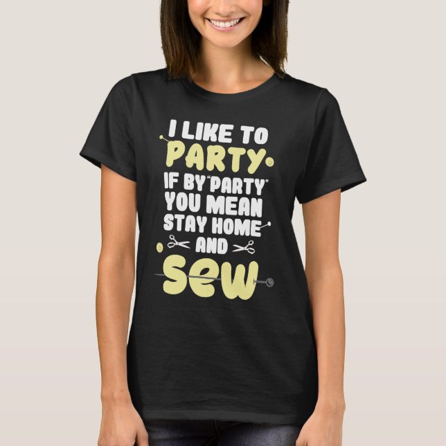 Cool Party If You Mean Stay Home And Sew Sewing T-Shirt (Front)