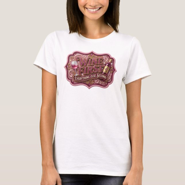 Cool Pink WINE FIRST EVERYTHING ELSE SECOND T-Shirt (Front)