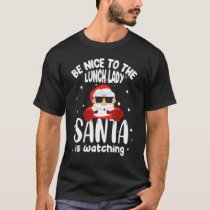 Cool Santa Xmas Be Nice To The Lunch Lady Santa Is T-Shirt