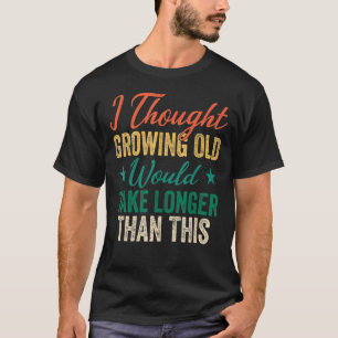 Cool Saying Humour I Thought Growing Old Would Tak T-Shirt