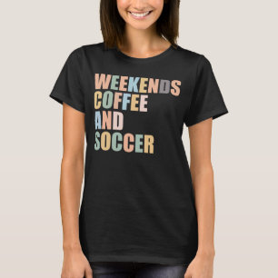 Cool Soccer Mum Life weekends coffee and soccer T-Shirt