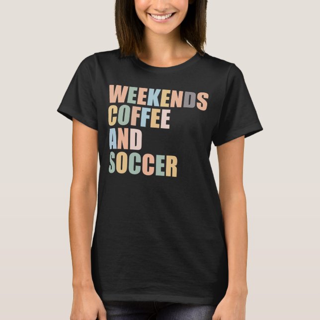 Cool Soccer Mum Life weekends coffee and soccer T-Shirt (Front)