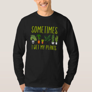 Cool Sometimes I Wet My Plants Gardening T-Shirt