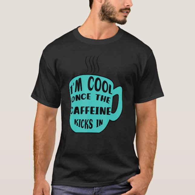 Cool Statement Caffeine Coffee Cup   Drinker T-Shirt (Front)