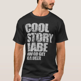 Cool Story Babe. Now go get me a beer T-Shirt