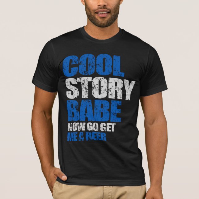 Cool Story Babe. Now go get me a beer T-Shirt (Front)
