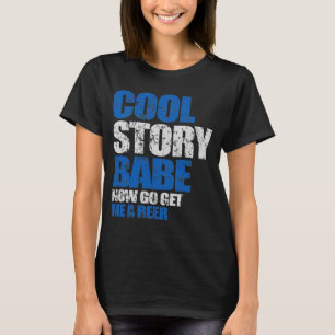 Cool Story Babe. Now go get me a beer T-Shirt