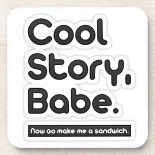 Cool Story Babe, Now Go Make Me a Sandwich Coaster