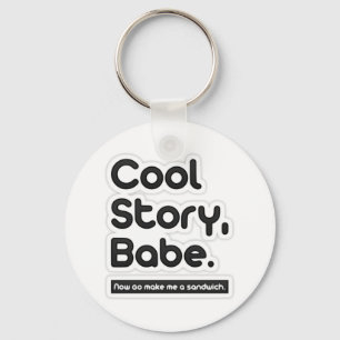 Cool Story Babe, Now Go Make Me a Sandwich Key Ring