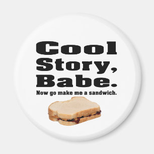 Cool story babe now go make me a sandwich magnet