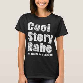 Cool Story Babe. Now go make me a sandwich T-Shirt