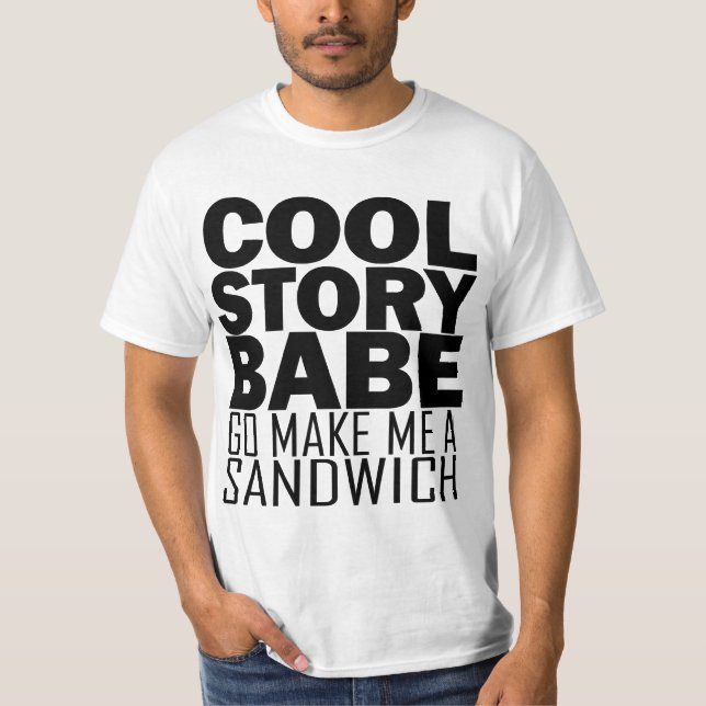 Cool Story, Babe. Now go Make Me a Sandwich Tee (Front)