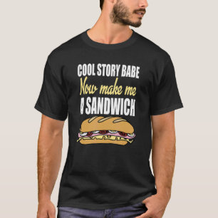 Cool Story Babe Now Make Me Sandwich  Sarcasm & Hu T-Shirt