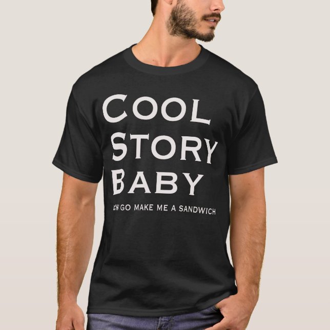 Cool Story Baby Now Go Make me a Sandwich T-Shirt (Front)