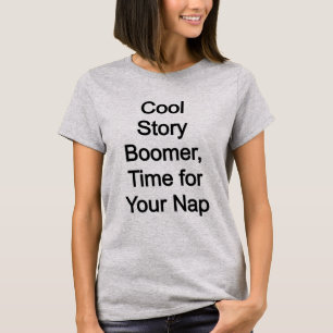Cool story boomer, time for your nap T-Shirt