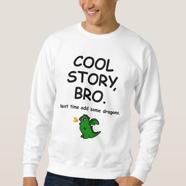 Cool story bro, next time add some dragons sweatshirt (Front)