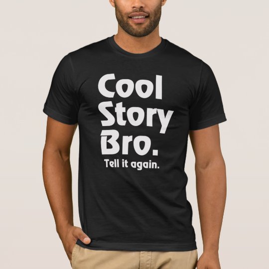 Cool Story Bro. Tell it again.3 T-Shirt
