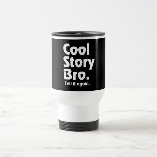 Cool Story Bro. Tell it again. 3 Travel Mug
