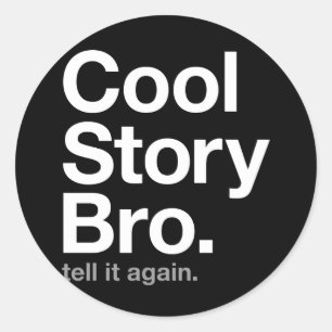 cool story bro. tell it again. classic round sticker