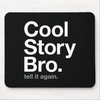 cool story bro. tell it again. mouse mat