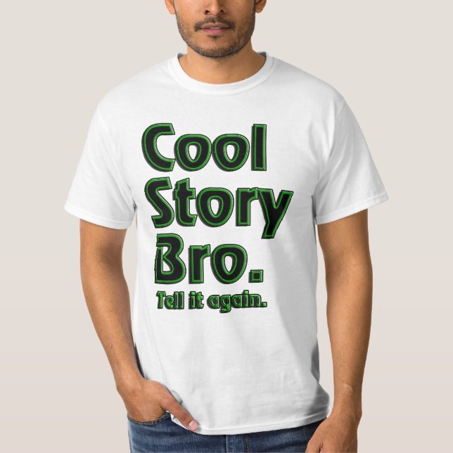 Cool Story Bro. Tell it again. (radioactive) T-Shirt (Front)